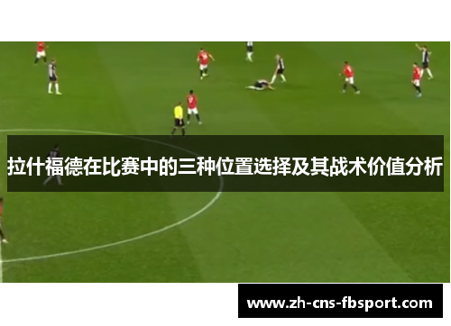 拉什福德在比赛中的三种位置选择及其战术价值分析