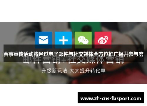 赛事宣传活动将通过电子邮件与社交媒体全方位推广提升参与度 赛事宣传活动将通过电子邮件与社交媒体全方位推广提升参与度