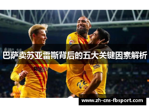 巴萨卖苏亚雷斯背后的五大关键因素解析 巴萨卖苏亚雷斯背后的五大关键因素解析