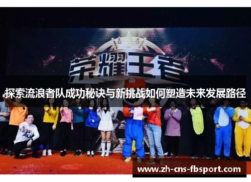 探索流浪者队成功秘诀与新挑战如何塑造未来发展路径 探索流浪者队成功秘诀与新挑战如何塑造未来发展路径