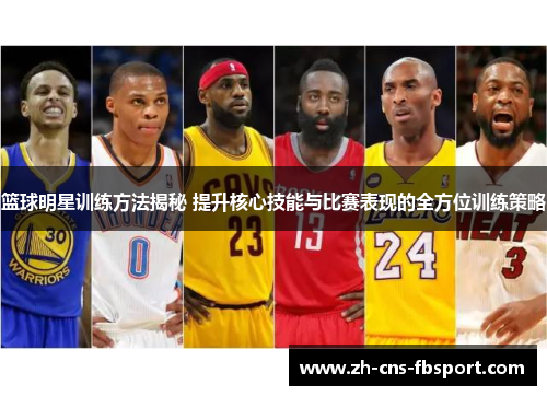 篮球明星训练方法揭秘 提升核心技能与比赛表现的全方位训练策略