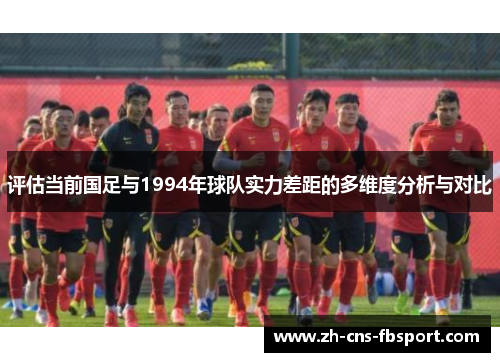 评估当前国足与1994年球队实力差距的多维度分析与对比