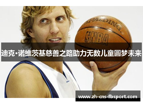 迪克·诺维茨基慈善之路助力无数儿童圆梦未来